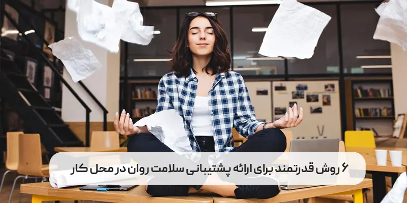 6 روش قدرتمند برای حمایت از سلامت روان در محل کار